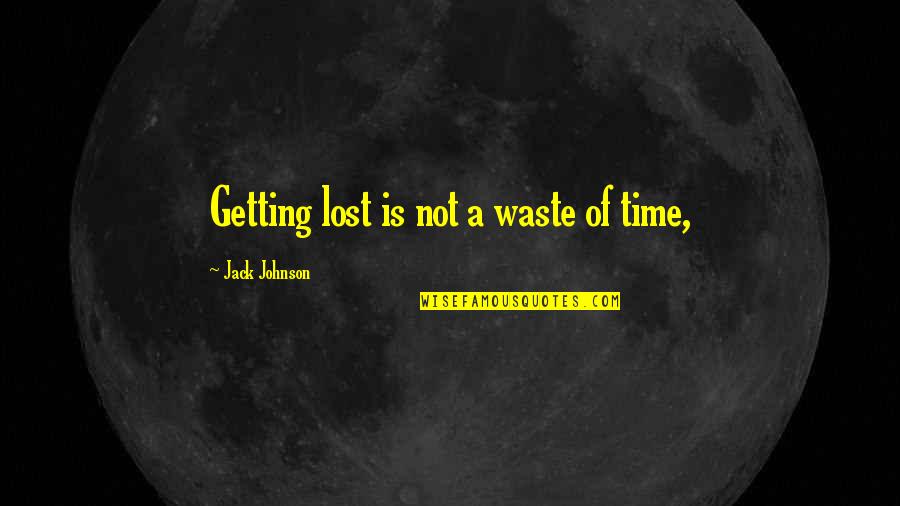 Ahuramazda Quotes By Jack Johnson: Getting lost is not a waste of time,