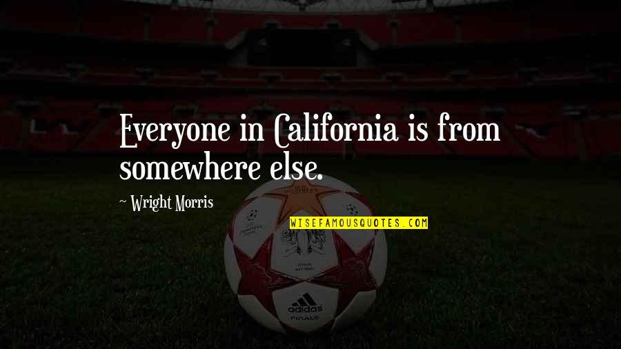 Ahuras Quotes By Wright Morris: Everyone in California is from somewhere else. Ahuras Quotes By Wright Morris: Everyone in California is from somewhere else.