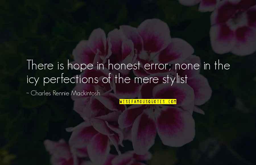 Ahurei Island Quotes By Charles Rennie Mackintosh: There is hope in honest error; none in