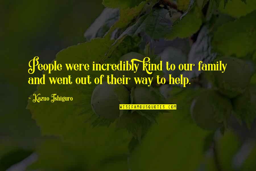 Ahurei Pf Quotes By Kazuo Ishiguro: People were incredibly kind to our family and
