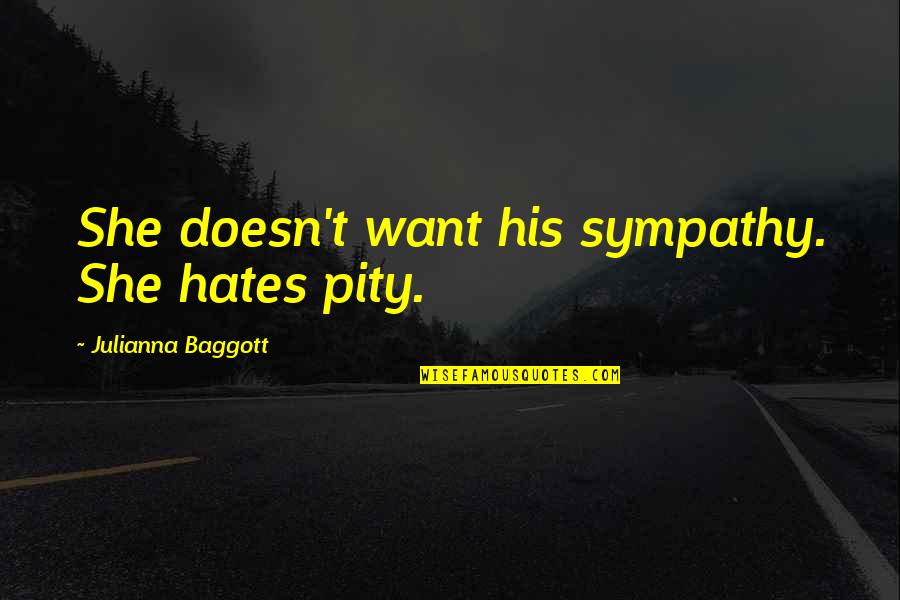 Ahuyentar Palomas Quotes By Julianna Baggott: She doesn't want his sympathy. She hates pity. Ahuyentar Palomas Quotes By Julianna Baggott: She doesn't want his sympathy. She hates pity.