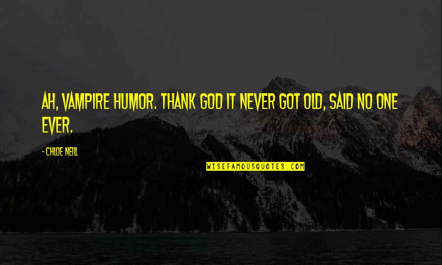 Ah've Quotes By Chloe Neill: Ah, vampire humor. Thank God it never got
