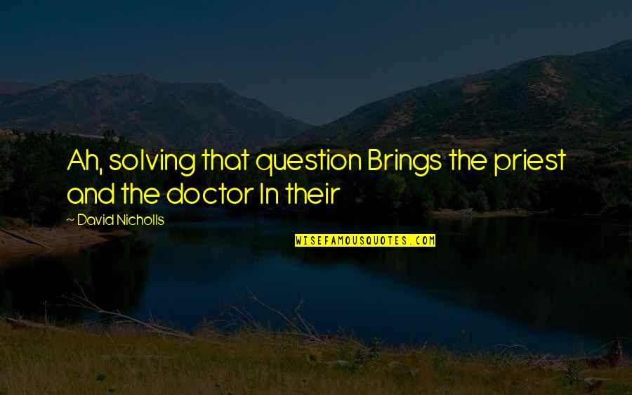 Ah've Quotes By David Nicholls: Ah, solving that question Brings the priest and Ah've Quotes By David Nicholls: Ah, solving that question Brings the priest and
