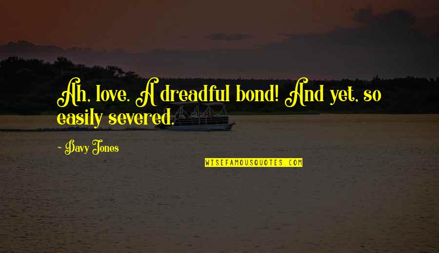 Ah've Quotes By Davy Jones: Ah, love. A dreadful bond! And yet, so