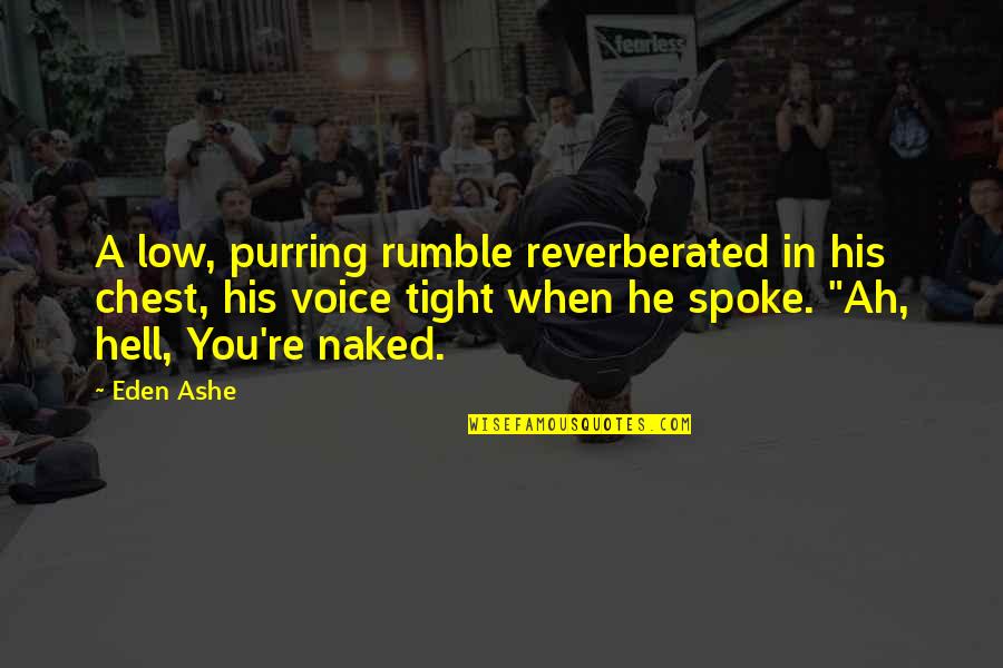 Ah've Quotes By Eden Ashe: A low, purring rumble reverberated in his chest, Ah've Quotes By Eden Ashe: A low, purring rumble reverberated in his chest,