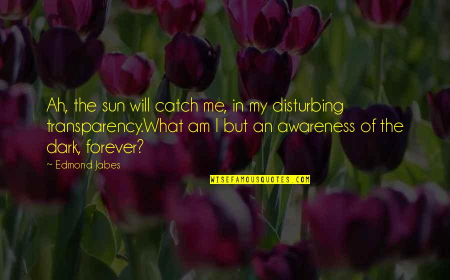 Ah've Quotes By Edmond Jabes: Ah, the sun will catch me, in my Ah've Quotes By Edmond Jabes: Ah, the sun will catch me, in my