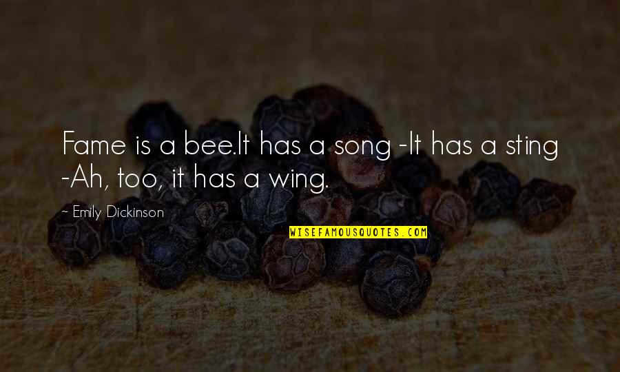 Ah've Quotes By Emily Dickinson: Fame is a bee.It has a song -It Ah've Quotes By Emily Dickinson: Fame is a bee.It has a song -It
