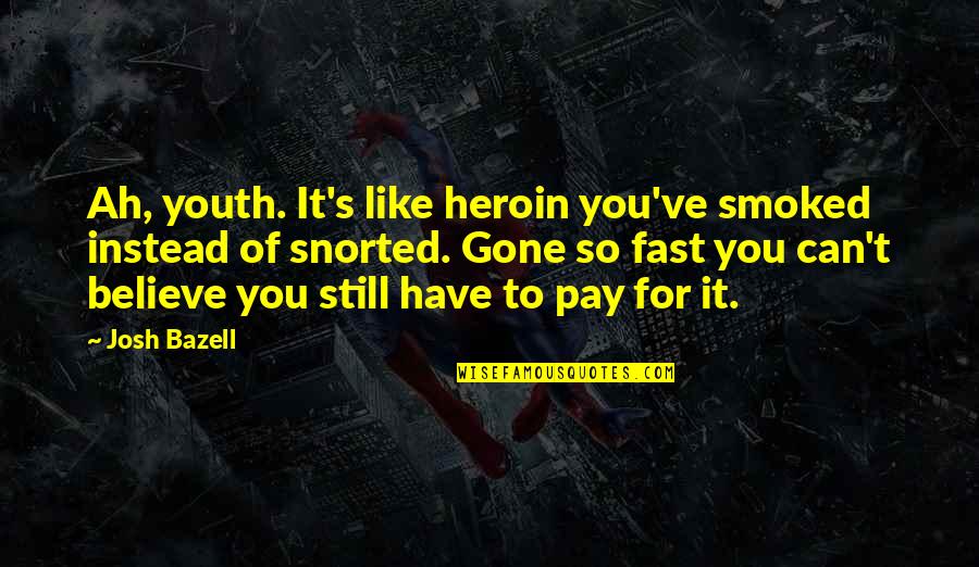 Ah've Quotes By Josh Bazell: Ah, youth. It's like heroin you've smoked instead Ah've Quotes By Josh Bazell: Ah, youth. It's like heroin you've smoked instead