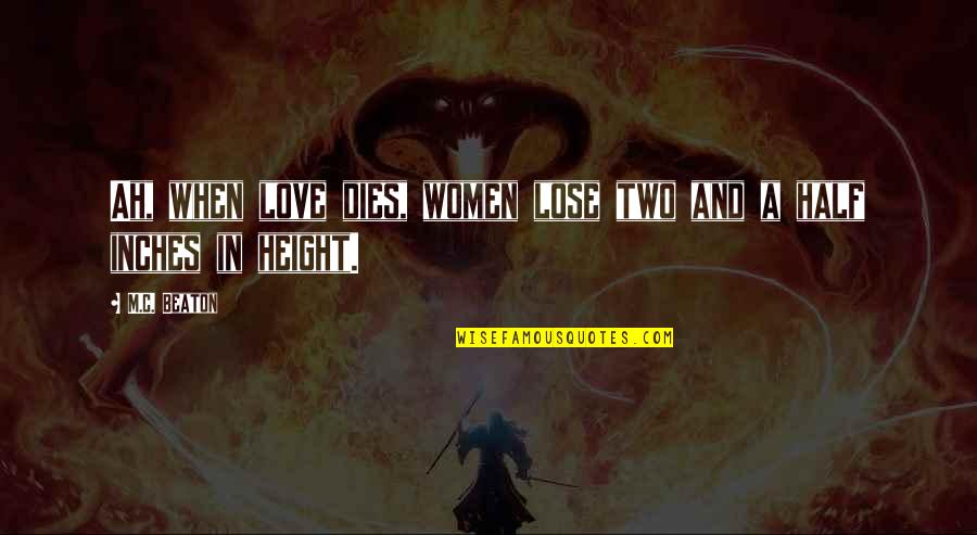 Ah've Quotes By M.C. Beaton: Ah, when love dies, women lose two and