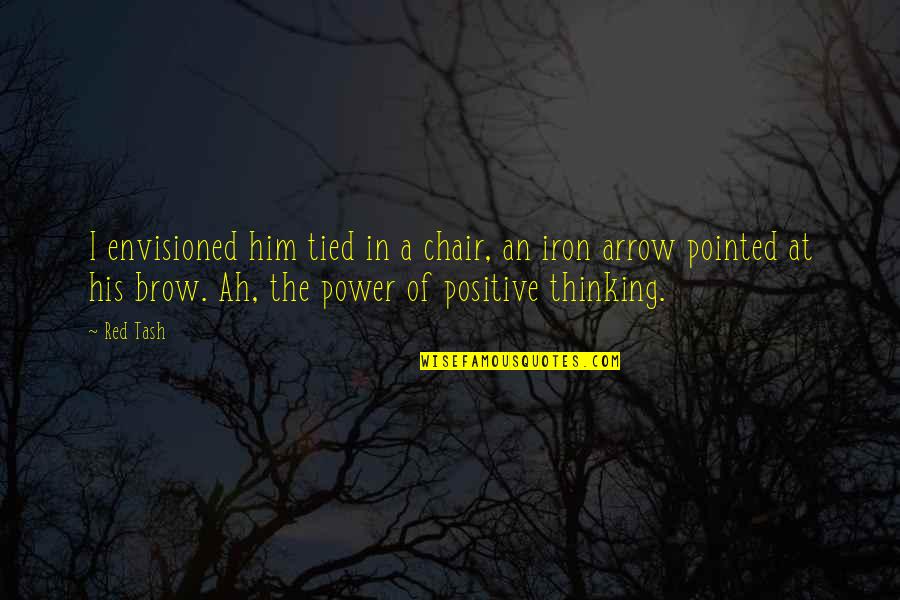 Ah've Quotes By Red Tash: I envisioned him tied in a chair, an Ah've Quotes By Red Tash: I envisioned him tied in a chair, an