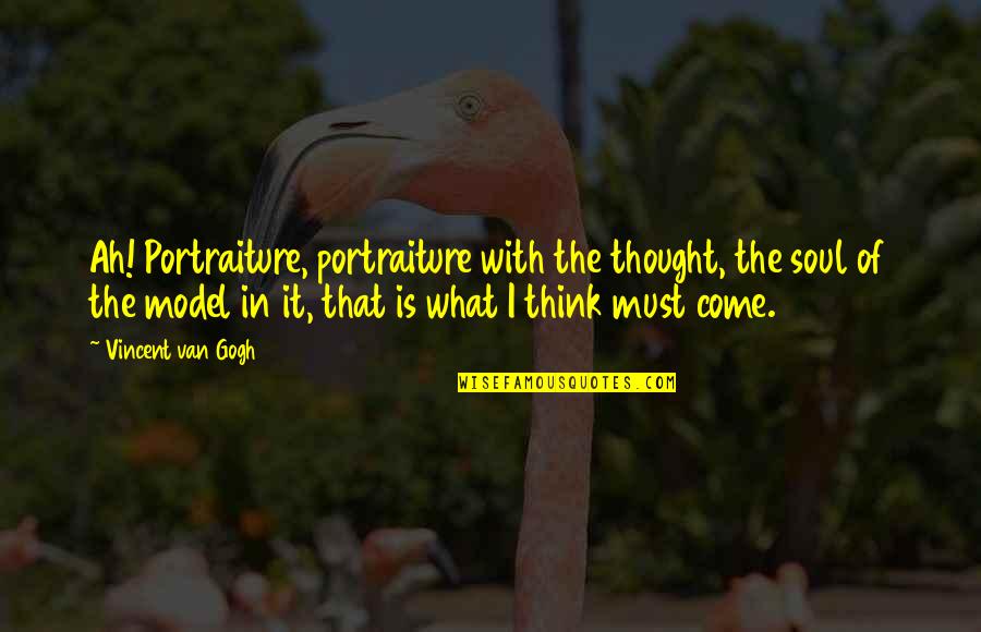 Ah've Quotes By Vincent Van Gogh: Ah! Portraiture, portraiture with the thought, the soul Ah've Quotes By Vincent Van Gogh: Ah! Portraiture, portraiture with the thought, the soul