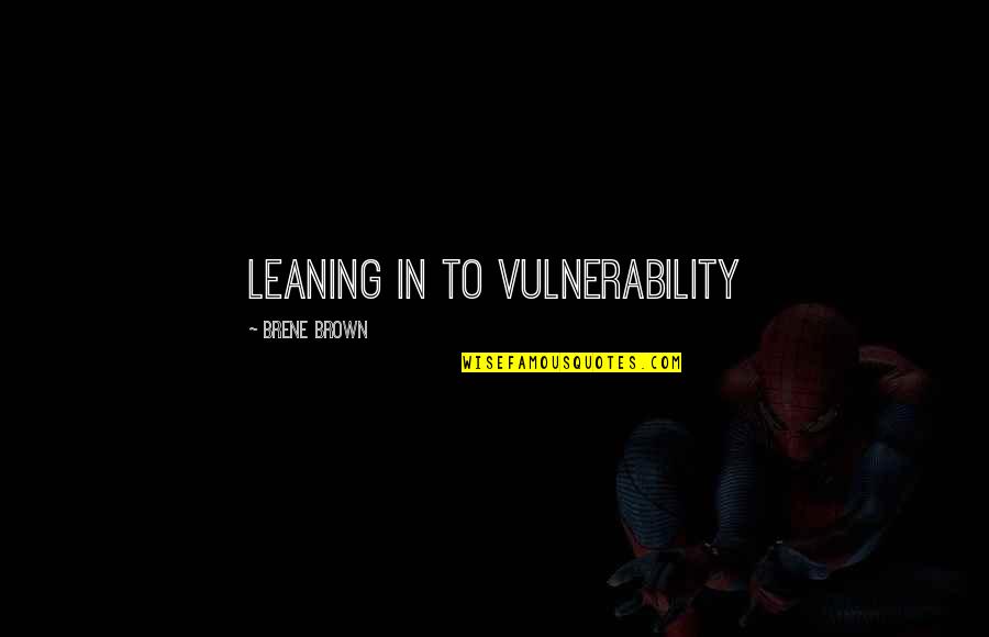 Ahvenanmaa Quotes By Brene Brown: leaning in to vulnerability