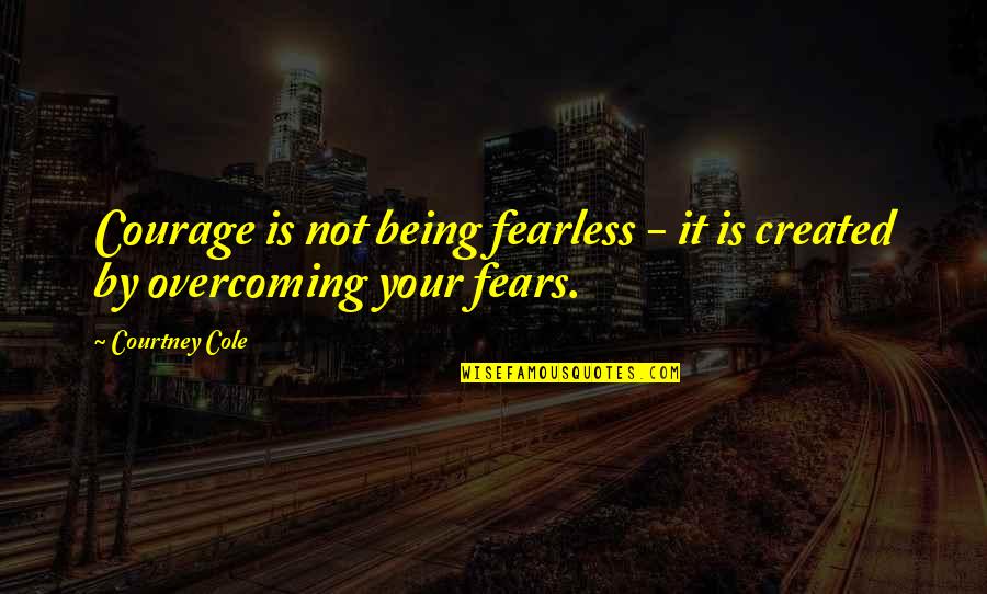 Ahwad Nyc Quotes By Courtney Cole: Courage is not being fearless - it is