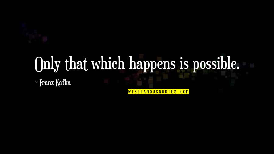 Ahwad Nyc Quotes By Franz Kafka: Only that which happens is possible. Ahwad Nyc Quotes By Franz Kafka: Only that which happens is possible.