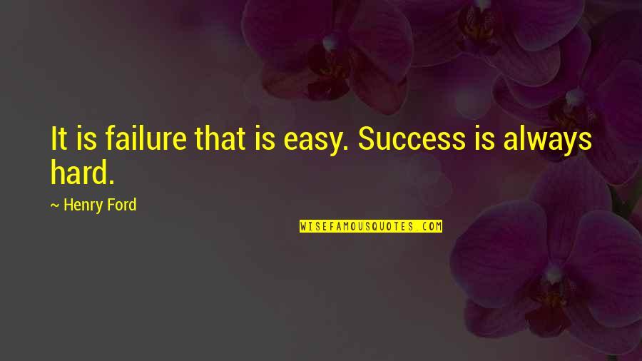 Ahwad Quotes By Henry Ford: It is failure that is easy. Success is