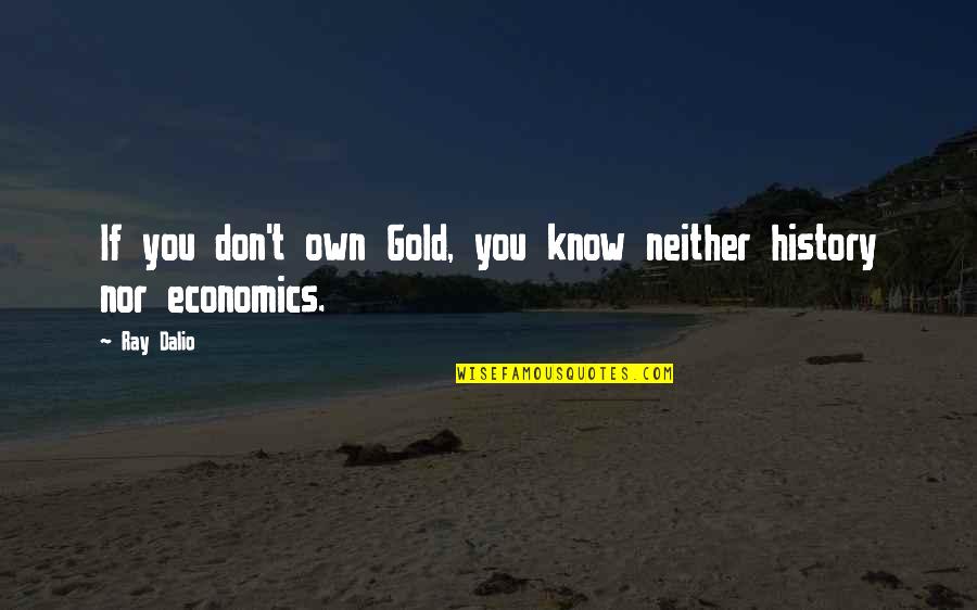 Ahwad Quotes By Ray Dalio: If you don't own Gold, you know neither