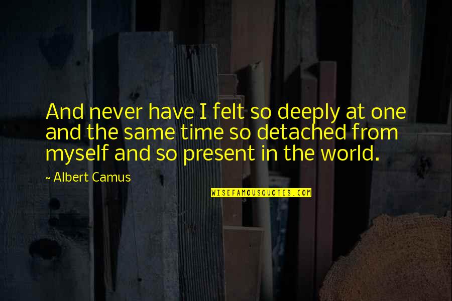 Ahzaab Quotes By Albert Camus: And never have I felt so deeply at