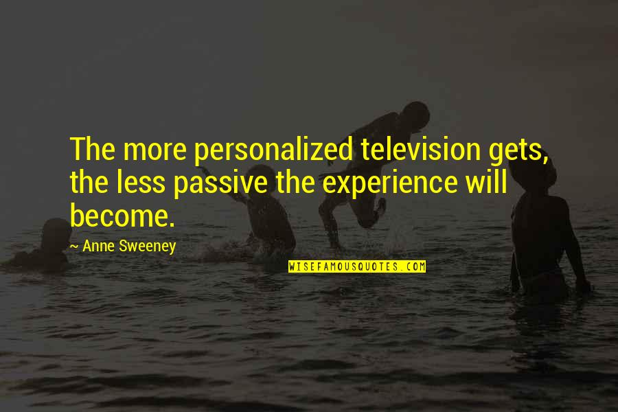 Ahzaab Quotes By Anne Sweeney: The more personalized television gets, the less passive