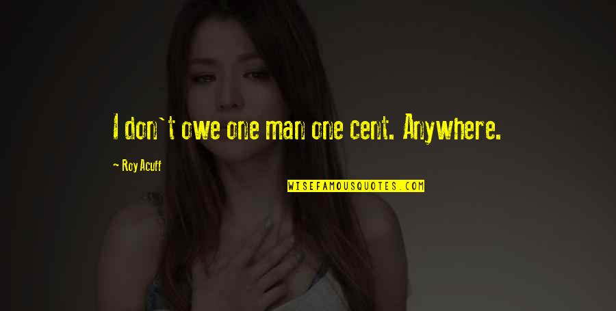 Ai That Generates Inspirational Quotes By Roy Acuff: I don't owe one man one cent. Anywhere. Ai That Generates Inspirational Quotes By Roy Acuff: I don't owe one man one cent. Anywhere.