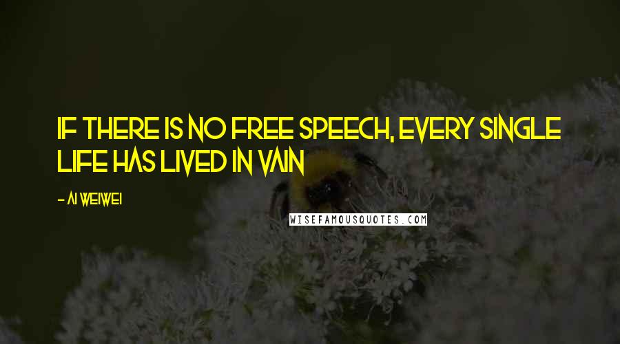 Ai Weiwei quotes: If there is no free speech, every single life has lived in vain