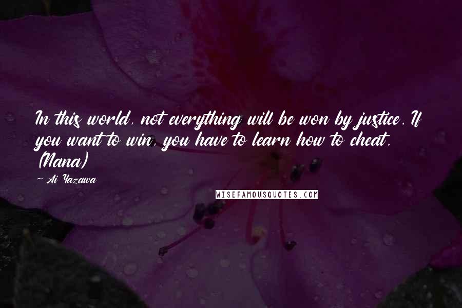 Ai Yazawa quotes: In this world, not everything will be won by justice. If you want to win, you have to learn how to cheat. (Nana)