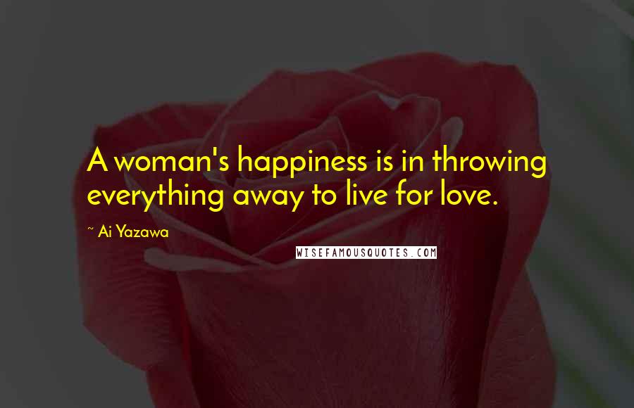 Ai Yazawa quotes: A woman's happiness is in throwing everything away to live for love.