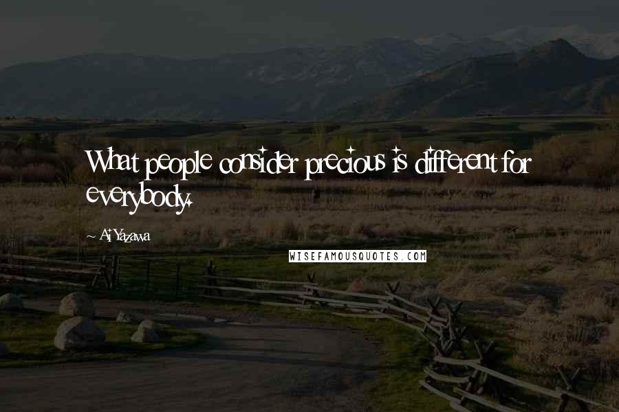 Ai Yazawa quotes: What people consider precious is different for everybody.