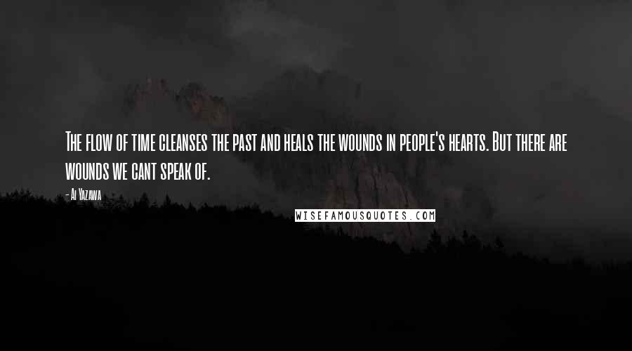 Ai Yazawa quotes: The flow of time cleanses the past and heals the wounds in people's hearts. But there are wounds we cant speak of.