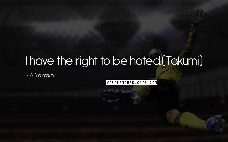 Ai Yazawa quotes: I have the right to be hated.(Takumi)