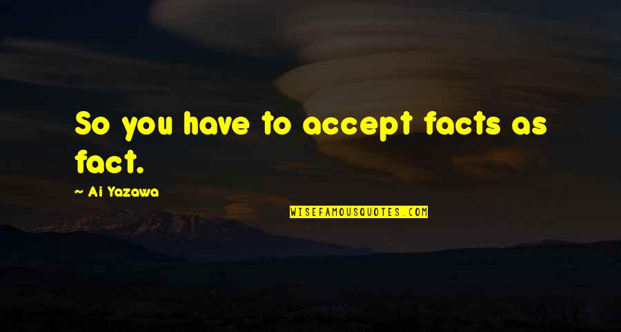 Ai Yazawa Quotes By Ai Yazawa: So you have to accept facts as fact.