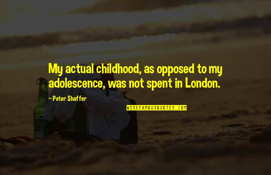 Aias School Quotes By Peter Shaffer: My actual childhood, as opposed to my adolescence,