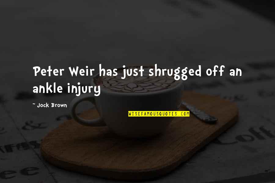 Aiasha Gustave Quotes By Jock Brown: Peter Weir has just shrugged off an ankle