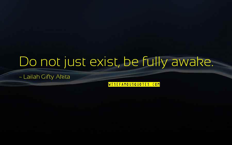 Aiasha Gustave Quotes By Lailah Gifty Akita: Do not just exist, be fully awake.