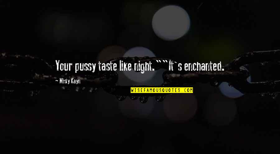 Aiasha Gustave Quotes By Misty Kayn: Your pussy taste like night.""It's enchanted.