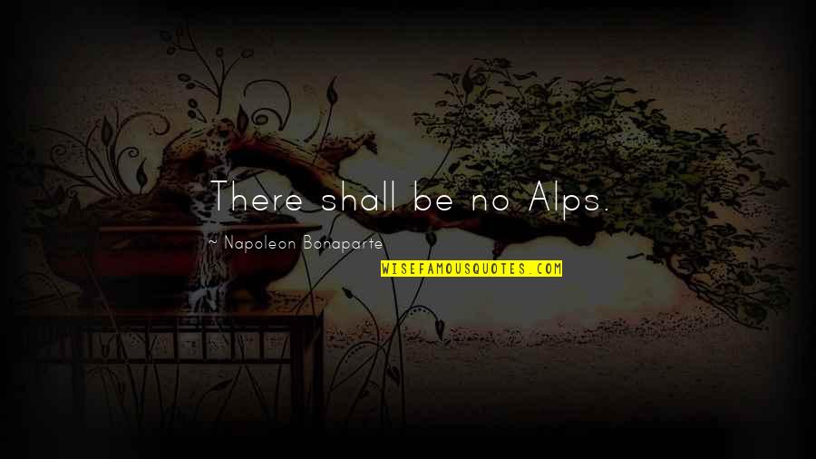 Aiasha Gustave Quotes By Napoleon Bonaparte: There shall be no Alps.