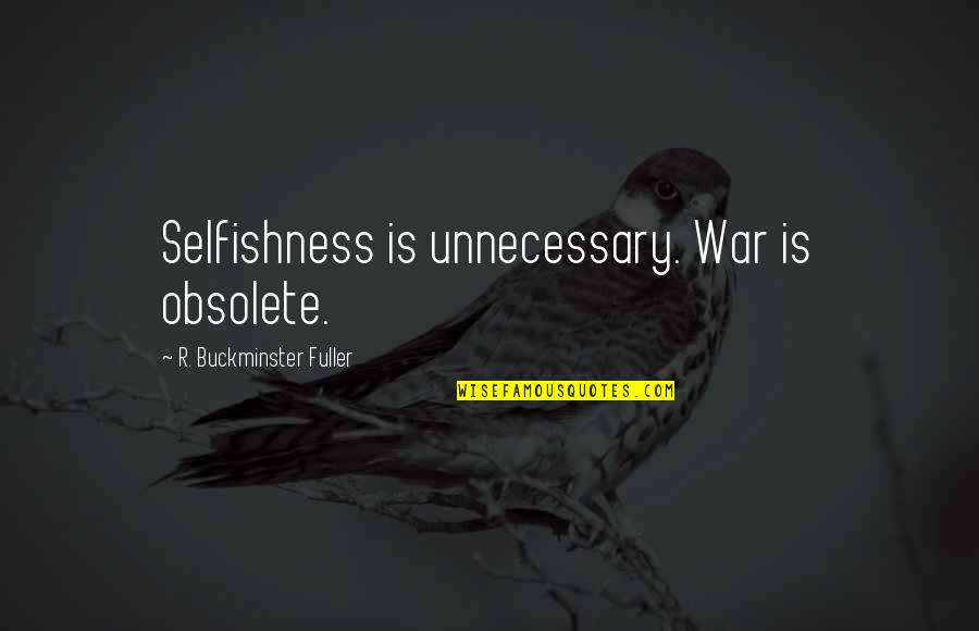 Aiassa Design Quotes By R. Buckminster Fuller: Selfishness is unnecessary. War is obsolete.