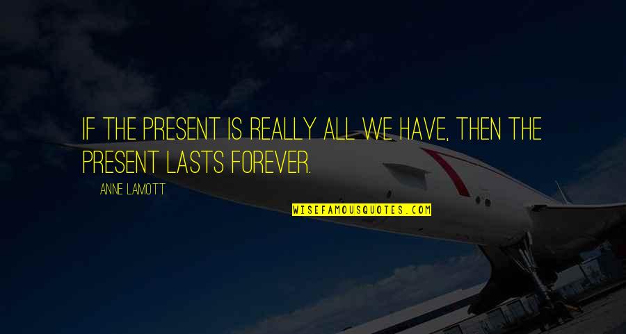 Aiassa Designers Quotes By Anne Lamott: If the present is really all we have,