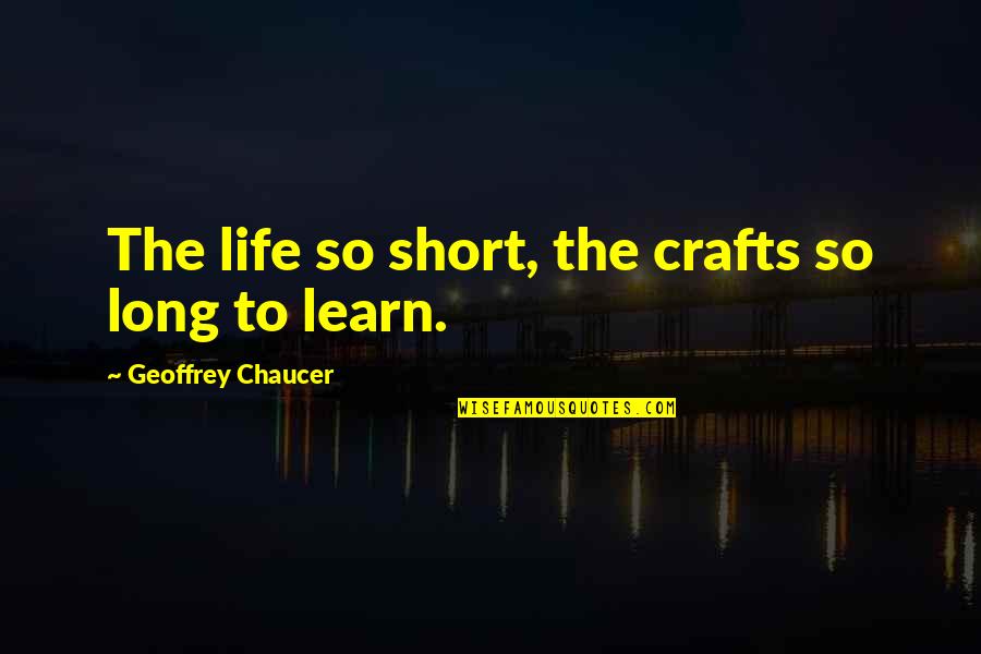Aib Life Insurance Quotes By Geoffrey Chaucer: The life so short, the crafts so long