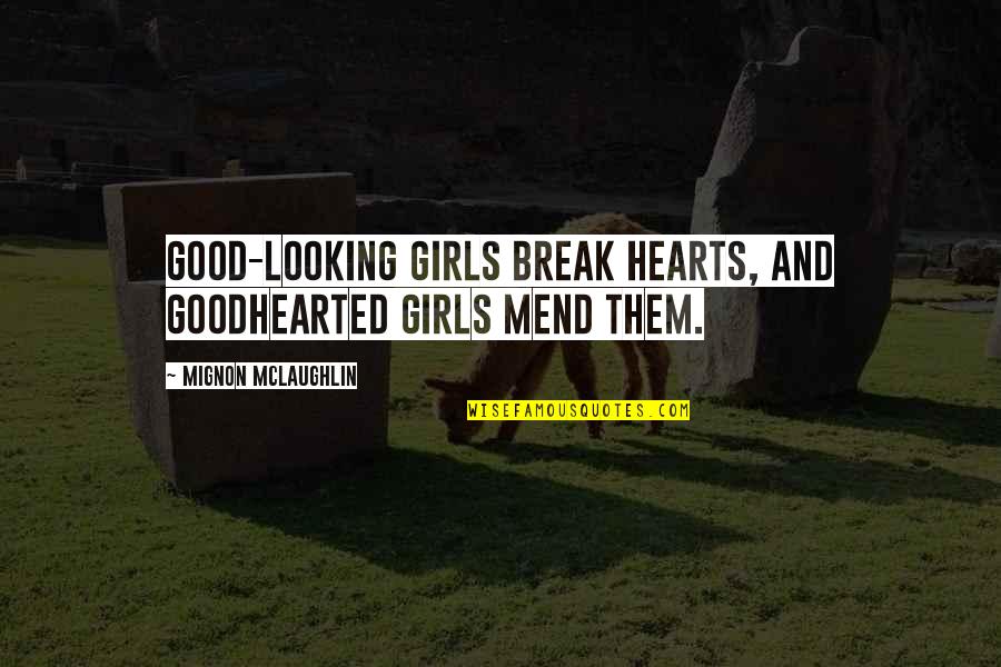 Aibai Quotes By Mignon McLaughlin: Good-looking girls break hearts, and goodhearted girls mend Aibai Quotes By Mignon McLaughlin: Good-looking girls break hearts, and goodhearted girls mend
