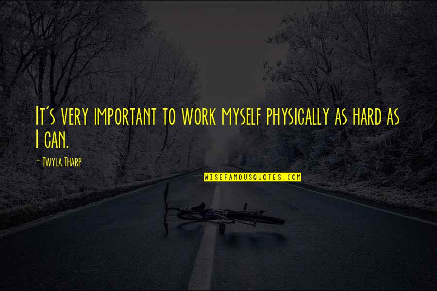 Aibankroll Quotes By Twyla Tharp: It's very important to work myself physically as