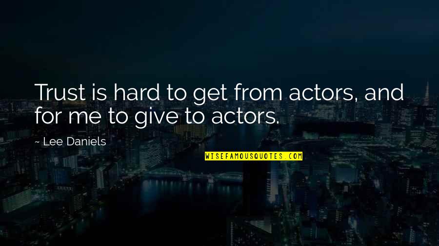 Aibel Careers Quotes By Lee Daniels: Trust is hard to get from actors, and