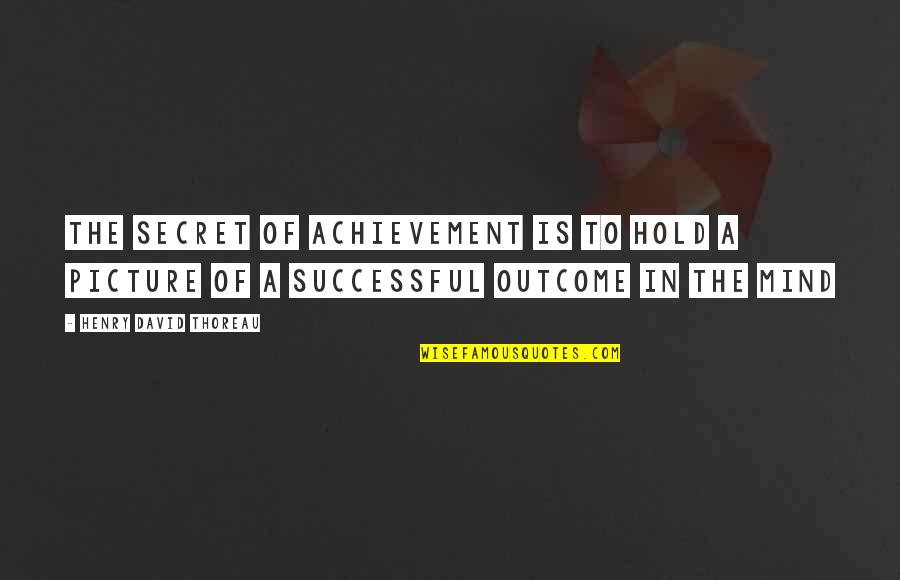 Aic Act 2 Key Quotes By Henry David Thoreau: The secret of achievement is to hold a