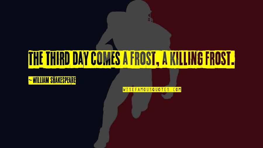 Aic Insurance Quote Quotes By William Shakespeare: The third day comes a frost, a killing Aic Insurance Quote Quotes By William Shakespeare: The third day comes a frost, a killing