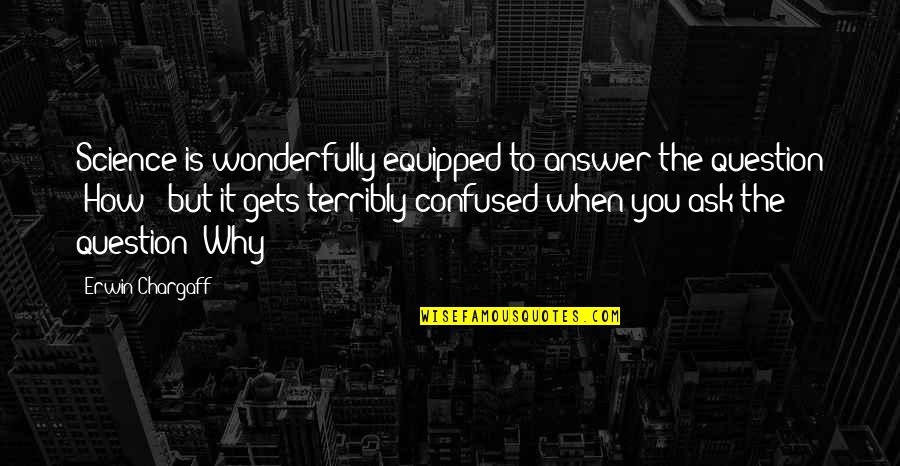 Aic Mrs Birling Key Quotes By Erwin Chargaff: Science is wonderfully equipped to answer the question Aic Mrs Birling Key Quotes By Erwin Chargaff: Science is wonderfully equipped to answer the question