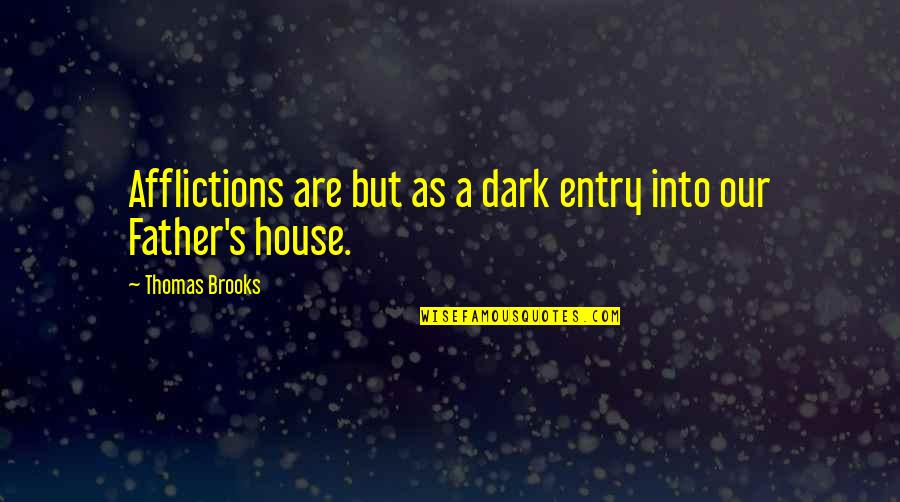 Aicardi Foundation Quotes By Thomas Brooks: Afflictions are but as a dark entry into Aicardi Foundation Quotes By Thomas Brooks: Afflictions are but as a dark entry into