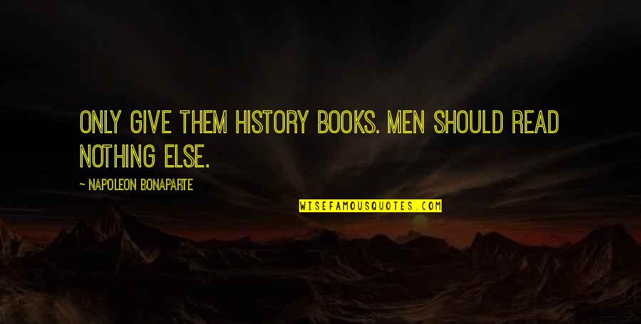 Aicher Otl Quotes By Napoleon Bonaparte: Only give them history books. Men should read Aicher Otl Quotes By Napoleon Bonaparte: Only give them history books. Men should read