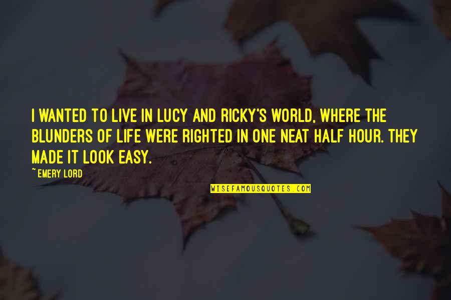 Aichhorn School Quotes By Emery Lord: I wanted to live in Lucy and Ricky's