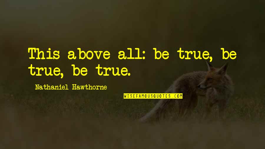 Aicis Quotes By Nathaniel Hawthorne: This above all: be true, be true, be