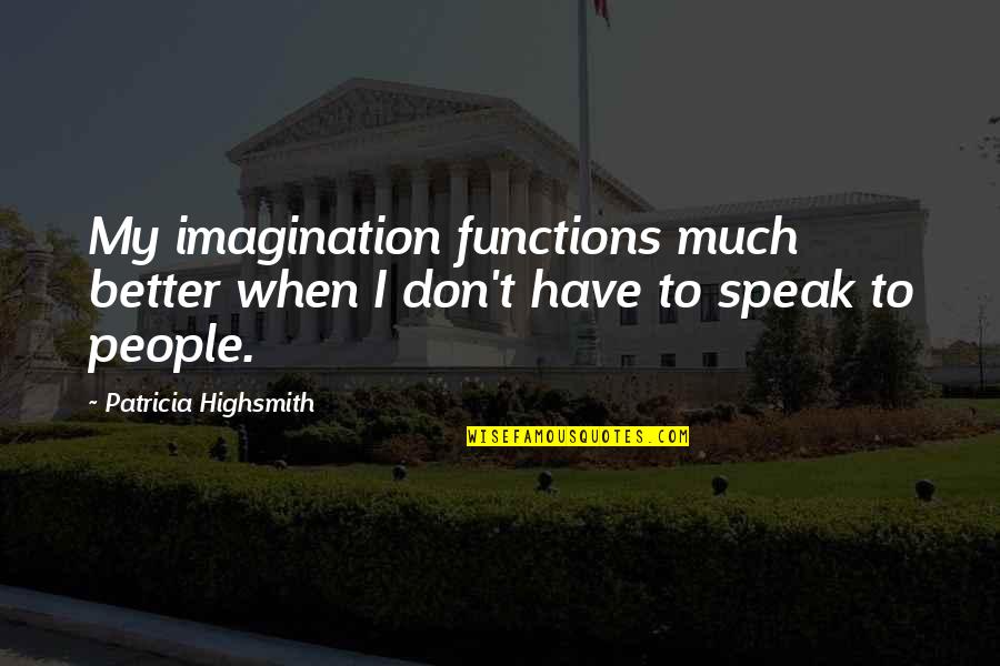 Aicklen Houston Quotes By Patricia Highsmith: My imagination functions much better when I don't
