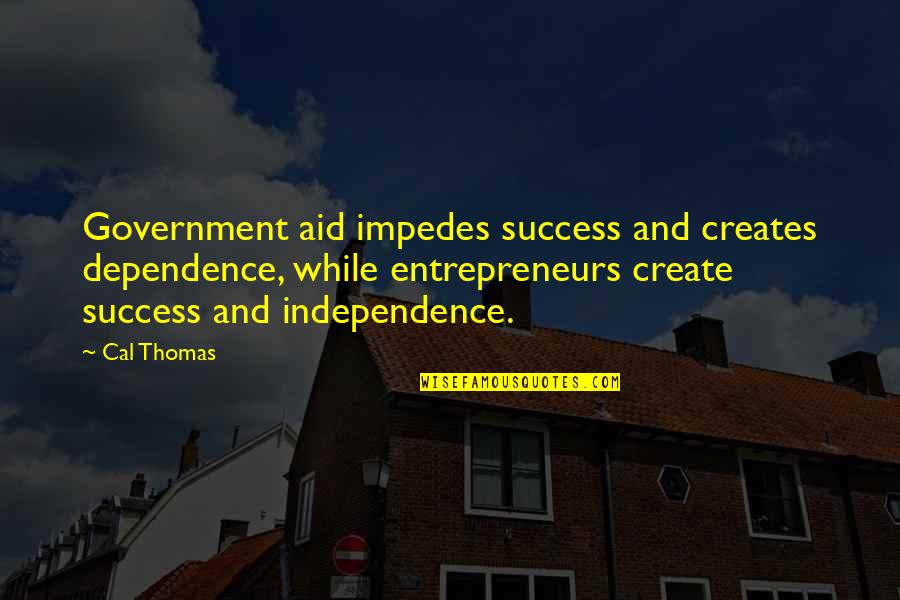 Aid Dependence Quotes By Cal Thomas: Government aid impedes success and creates dependence, while